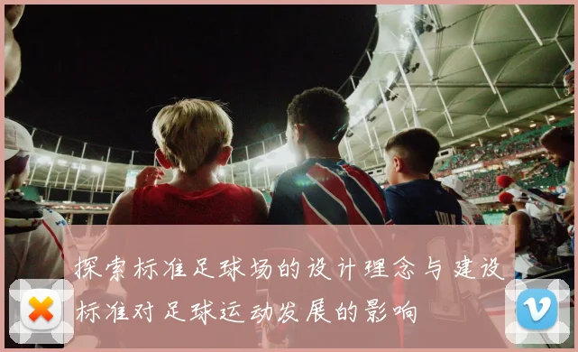 探索标准足球场的设计理念与建设标准对足球运动发展的影响