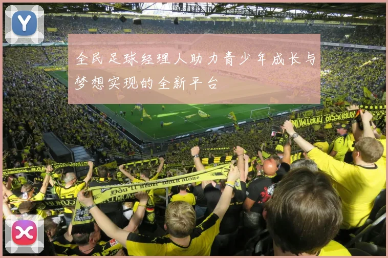全民足球经理人助力青少年成长与梦想实现的全新平台